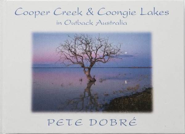 Cooper Creek & Coongie Lakes in Outback Australia Book by famous Australian photographer Pete Dobre - Cover