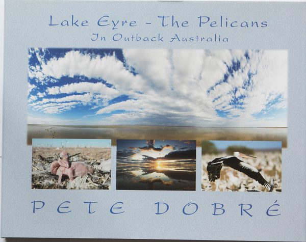 Lake Eyre –The Pelicans in Outback Australia Book by famous Australian photographer Pete Dobre - Cover